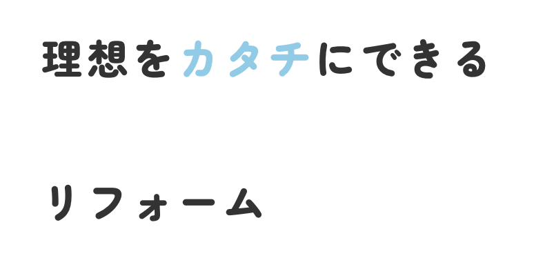 理想をカタチにできるリフォーム